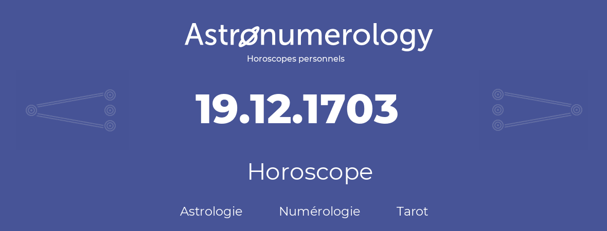 Horoscope pour anniversaire (jour de naissance): 19.12.1703 (19 Décembre 1703)