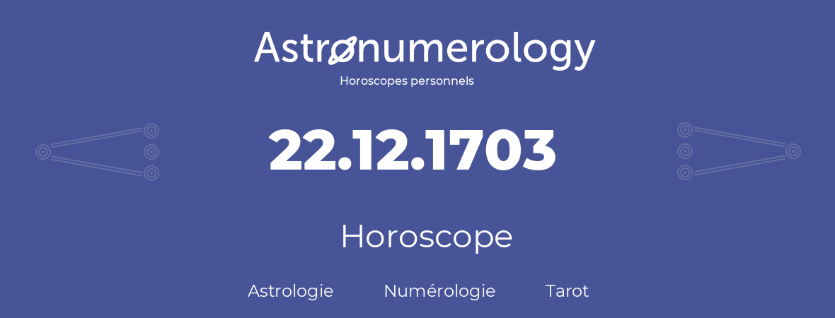 Horoscope pour anniversaire (jour de naissance): 22.12.1703 (22 Décembre 1703)