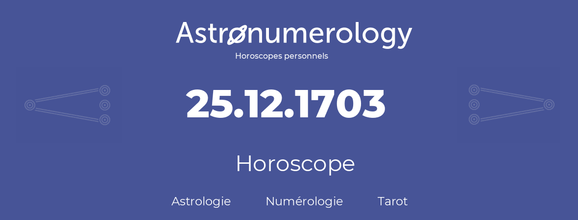 Horoscope pour anniversaire (jour de naissance): 25.12.1703 (25 Décembre 1703)