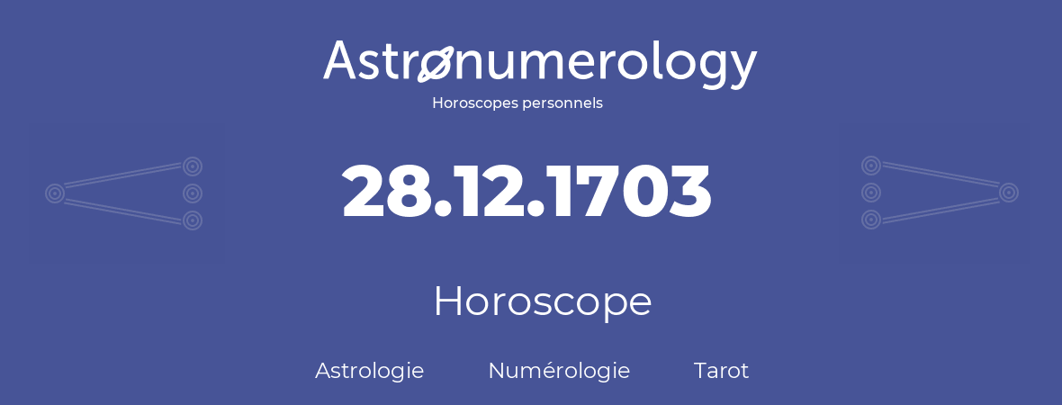 Horoscope pour anniversaire (jour de naissance): 28.12.1703 (28 Décembre 1703)