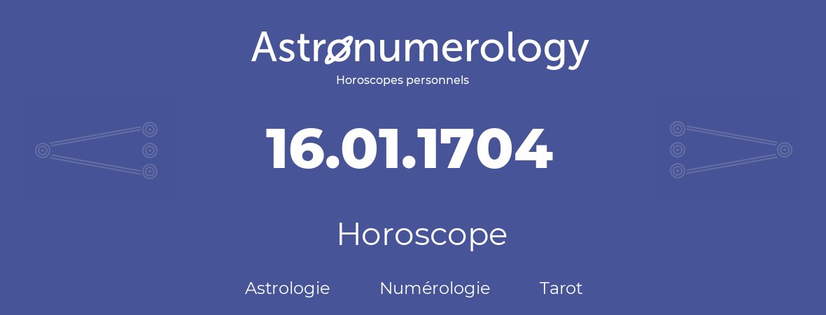 Horoscope pour anniversaire (jour de naissance): 16.01.1704 (16 Janvier 1704)