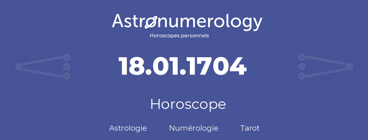 Horoscope pour anniversaire (jour de naissance): 18.01.1704 (18 Janvier 1704)