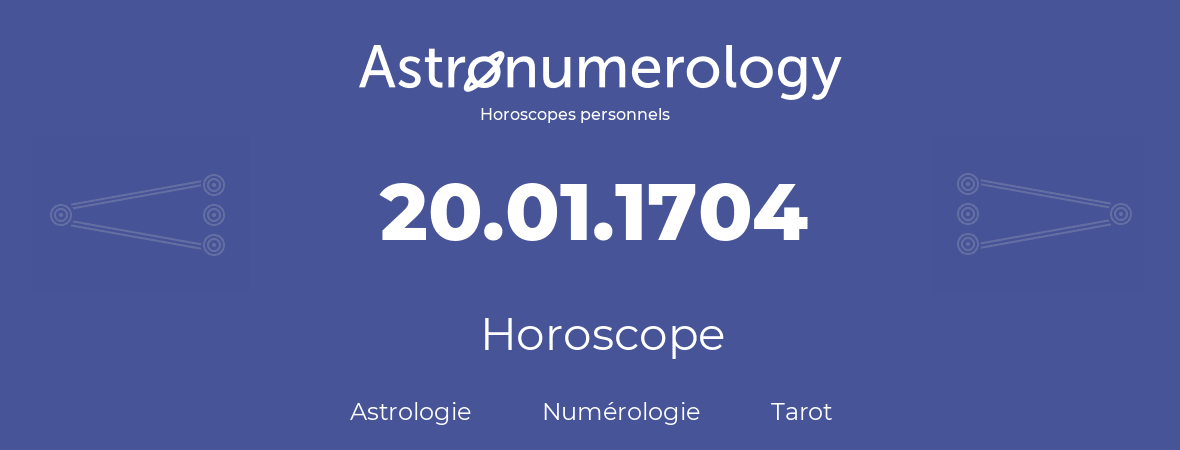 Horoscope pour anniversaire (jour de naissance): 20.01.1704 (20 Janvier 1704)