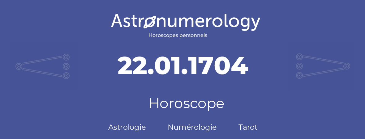 Horoscope pour anniversaire (jour de naissance): 22.01.1704 (22 Janvier 1704)