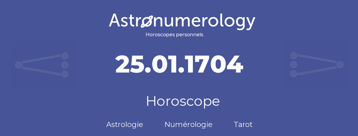 Horoscope pour anniversaire (jour de naissance): 25.01.1704 (25 Janvier 1704)
