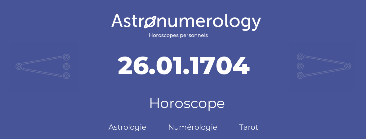 Horoscope pour anniversaire (jour de naissance): 26.01.1704 (26 Janvier 1704)