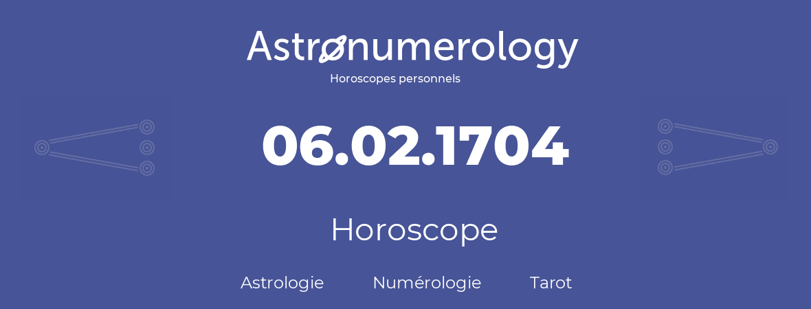 Horoscope pour anniversaire (jour de naissance): 06.02.1704 (6 Février 1704)