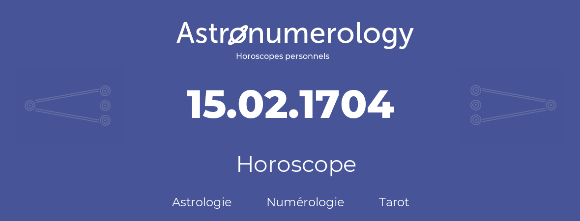 Horoscope pour anniversaire (jour de naissance): 15.02.1704 (15 Février 1704)