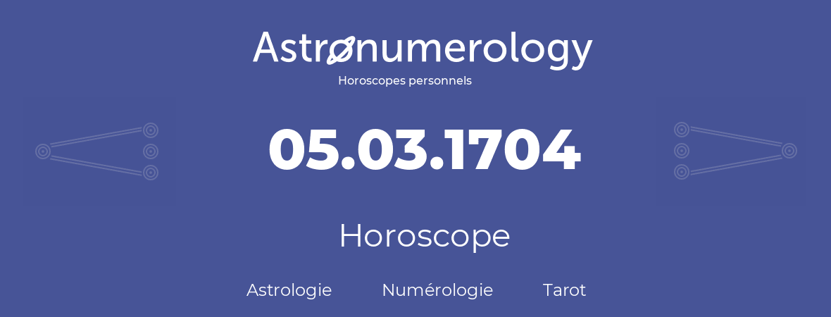 Horoscope pour anniversaire (jour de naissance): 05.03.1704 (5 Mars 1704)