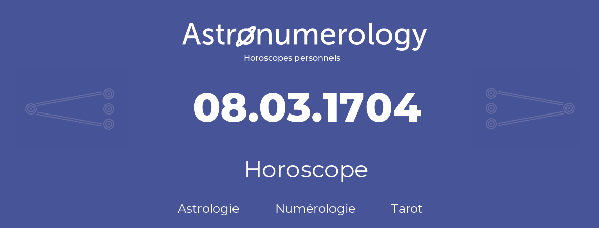 Horoscope pour anniversaire (jour de naissance): 08.03.1704 (08 Mars 1704)