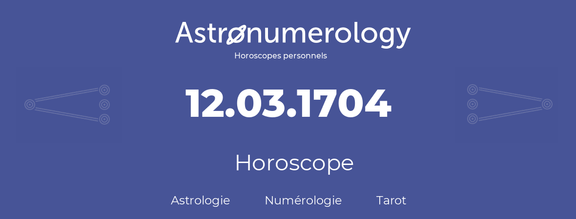 Horoscope pour anniversaire (jour de naissance): 12.03.1704 (12 Mars 1704)