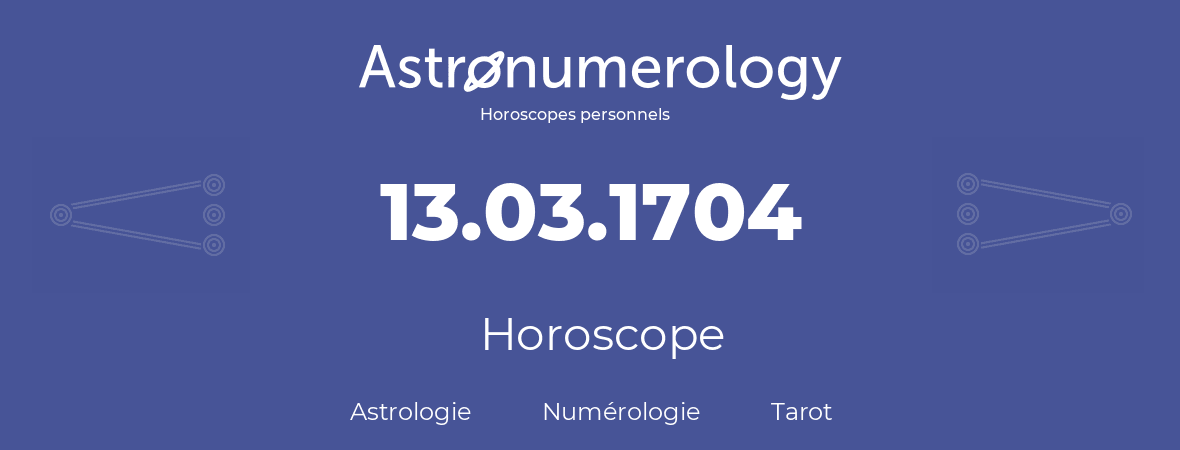 Horoscope pour anniversaire (jour de naissance): 13.03.1704 (13 Mars 1704)