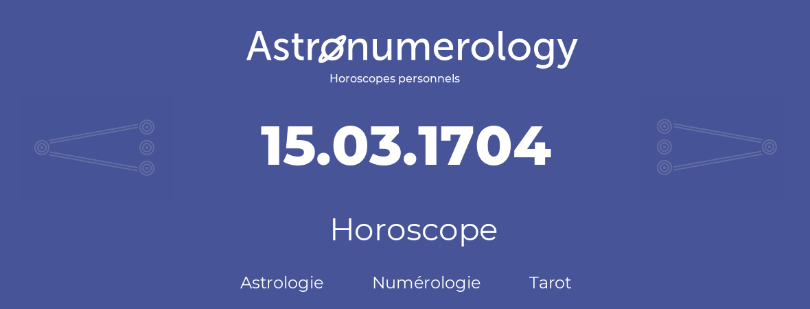 Horoscope pour anniversaire (jour de naissance): 15.03.1704 (15 Mars 1704)
