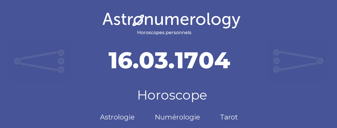 Horoscope pour anniversaire (jour de naissance): 16.03.1704 (16 Mars 1704)