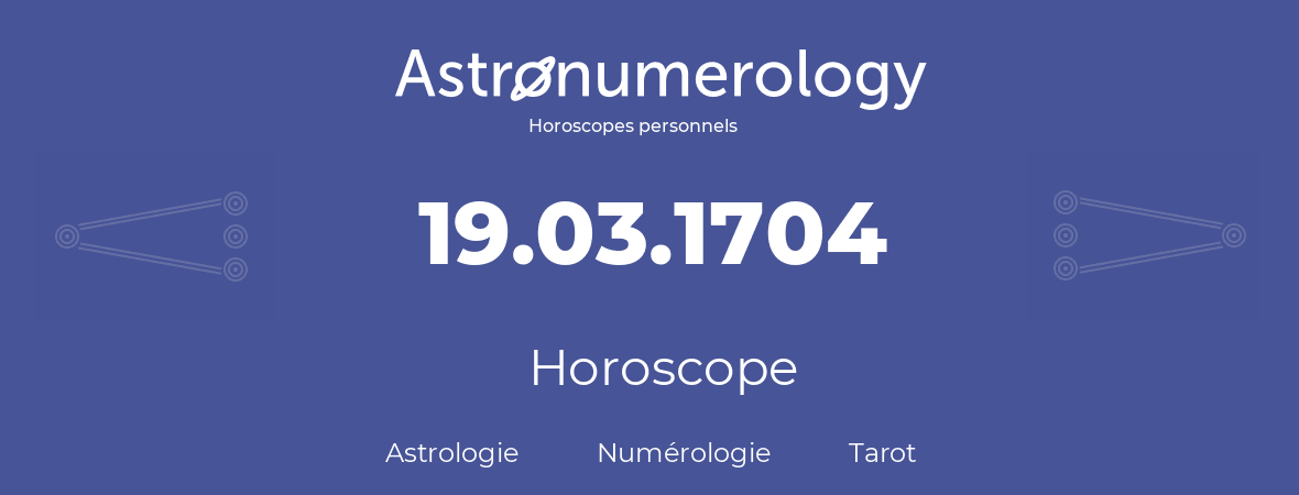 Horoscope pour anniversaire (jour de naissance): 19.03.1704 (19 Mars 1704)