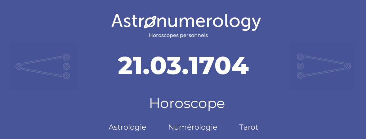 Horoscope pour anniversaire (jour de naissance): 21.03.1704 (21 Mars 1704)