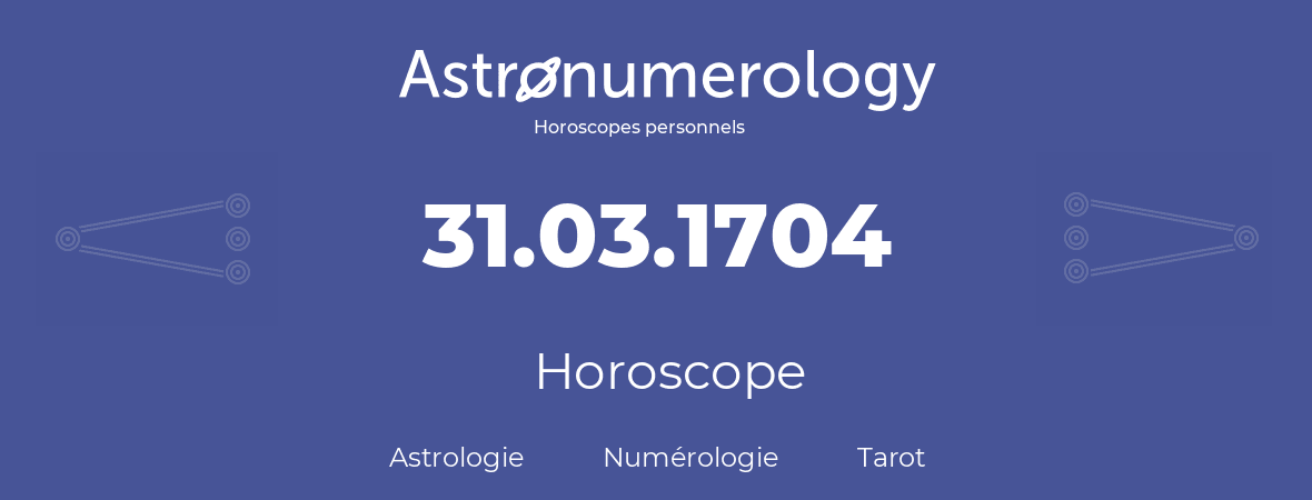 Horoscope pour anniversaire (jour de naissance): 31.03.1704 (31 Mars 1704)