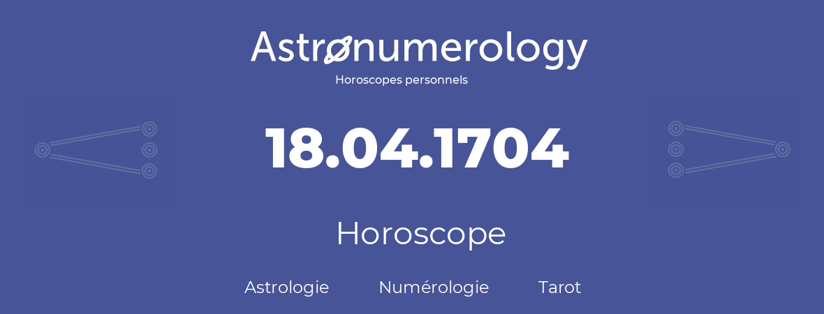 Horoscope pour anniversaire (jour de naissance): 18.04.1704 (18 Avril 1704)