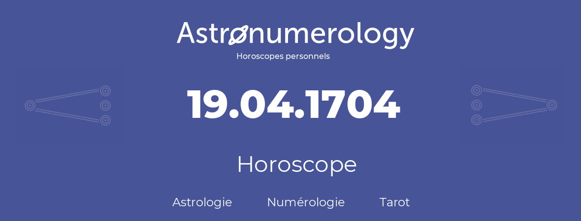 Horoscope pour anniversaire (jour de naissance): 19.04.1704 (19 Avril 1704)