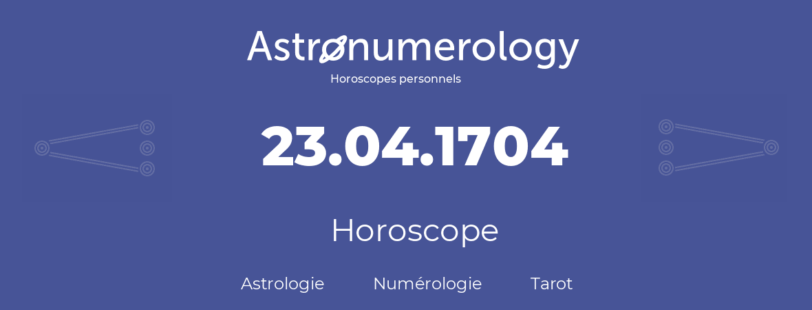 Horoscope pour anniversaire (jour de naissance): 23.04.1704 (23 Avril 1704)