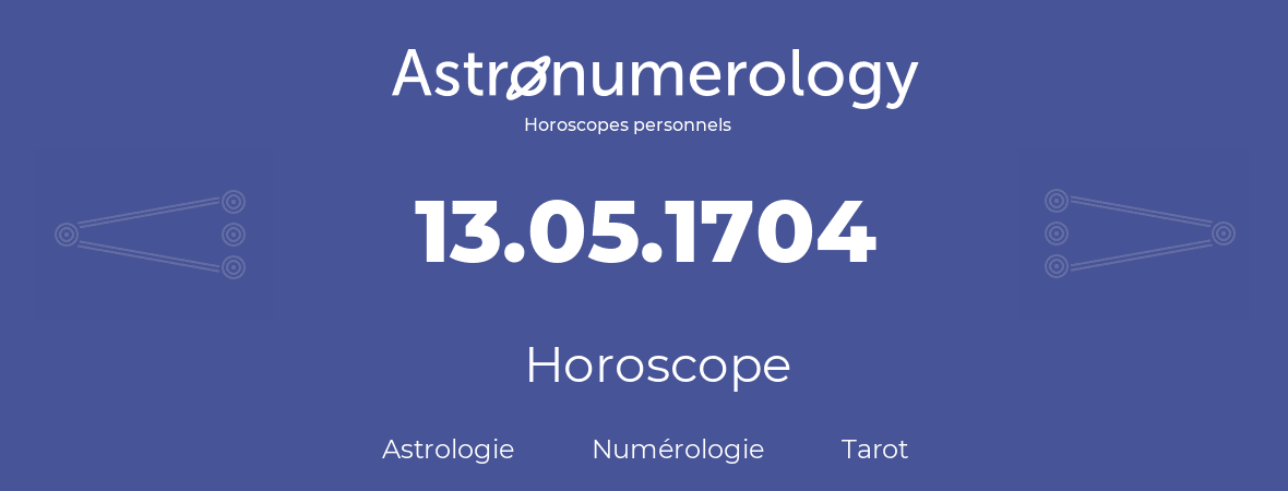 Horoscope pour anniversaire (jour de naissance): 13.05.1704 (13 Mai 1704)