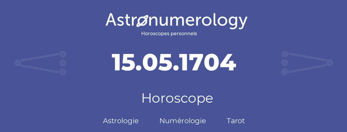 Horoscope pour anniversaire (jour de naissance): 15.05.1704 (15 Mai 1704)