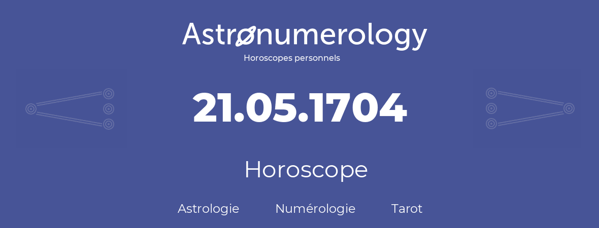 Horoscope pour anniversaire (jour de naissance): 21.05.1704 (21 Mai 1704)