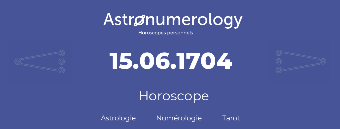 Horoscope pour anniversaire (jour de naissance): 15.06.1704 (15 Juin 1704)