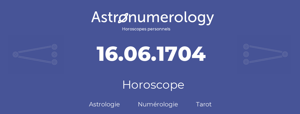 Horoscope pour anniversaire (jour de naissance): 16.06.1704 (16 Juin 1704)