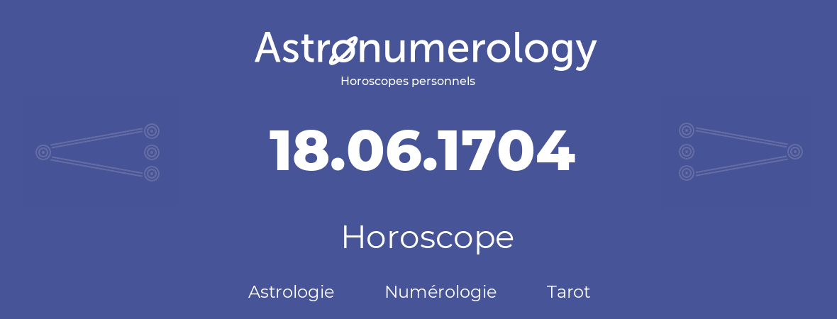 Horoscope pour anniversaire (jour de naissance): 18.06.1704 (18 Juin 1704)