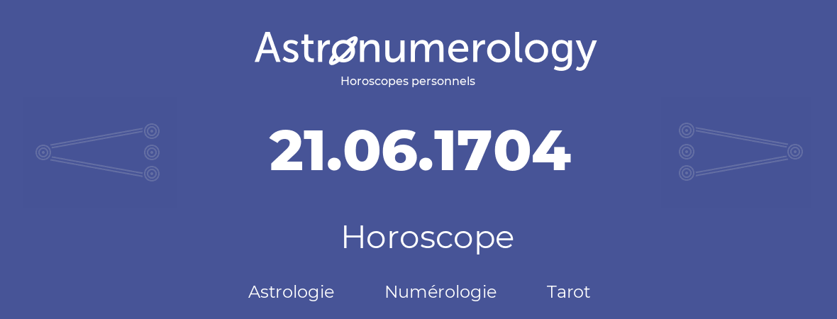 Horoscope pour anniversaire (jour de naissance): 21.06.1704 (21 Juin 1704)