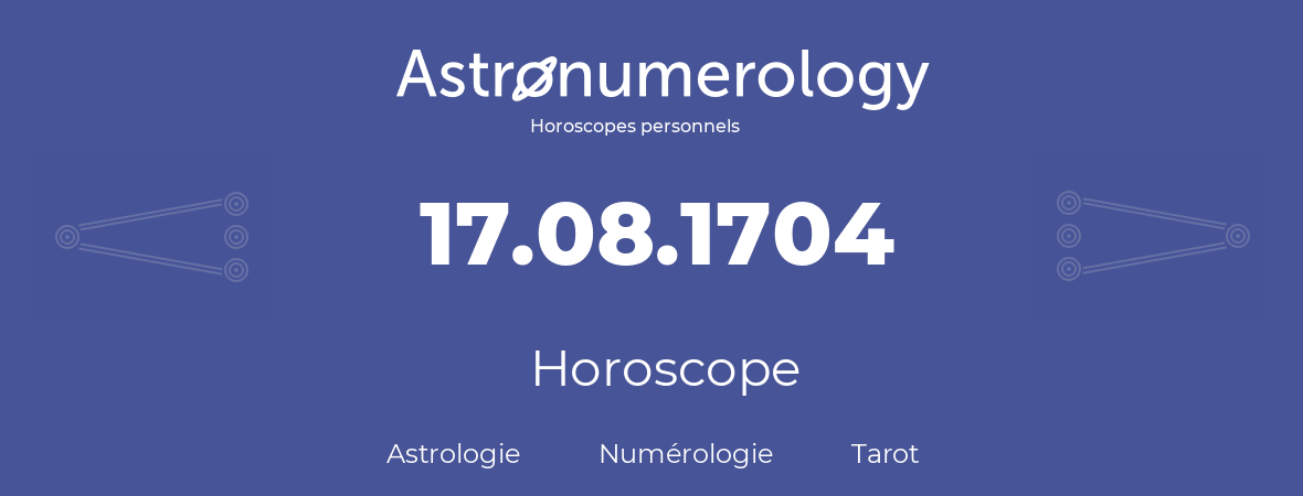 Horoscope pour anniversaire (jour de naissance): 17.08.1704 (17 Août 1704)