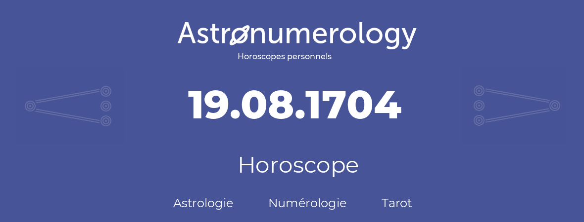 Horoscope pour anniversaire (jour de naissance): 19.08.1704 (19 Août 1704)