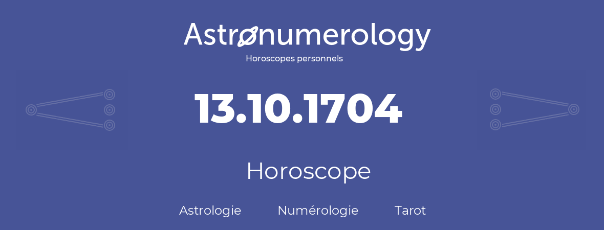 Horoscope pour anniversaire (jour de naissance): 13.10.1704 (13 Octobre 1704)