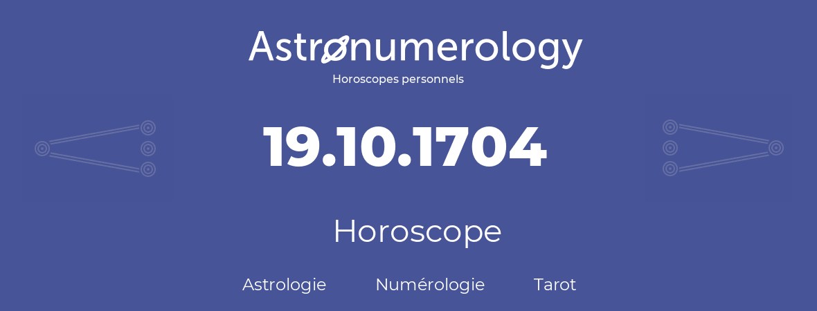 Horoscope pour anniversaire (jour de naissance): 19.10.1704 (19 Octobre 1704)