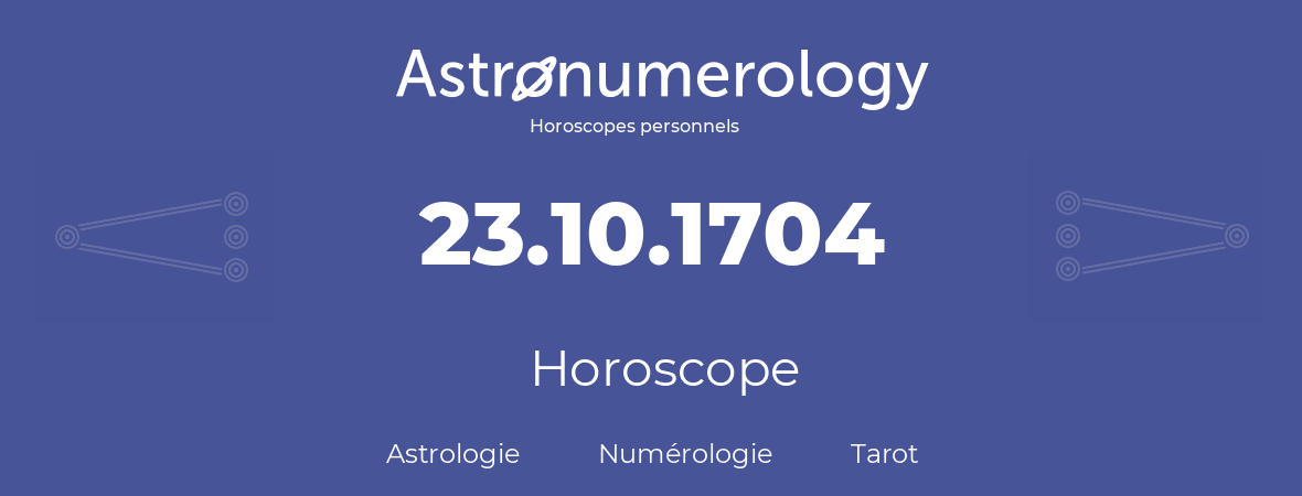 Horoscope pour anniversaire (jour de naissance): 23.10.1704 (23 Octobre 1704)