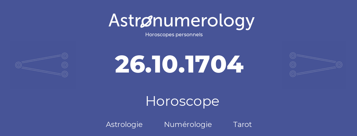 Horoscope pour anniversaire (jour de naissance): 26.10.1704 (26 Octobre 1704)