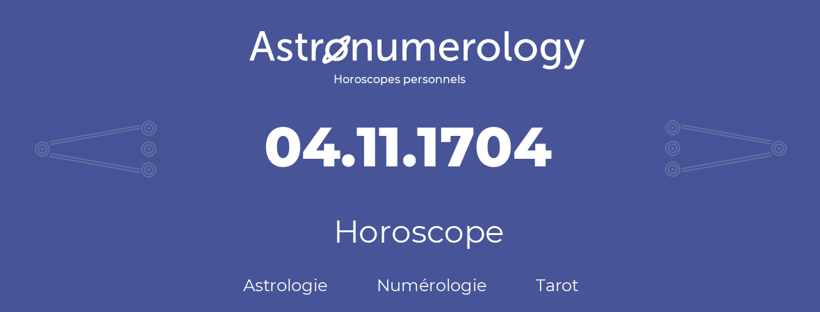 Horoscope pour anniversaire (jour de naissance): 04.11.1704 (4 Novembre 1704)