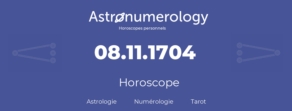 Horoscope pour anniversaire (jour de naissance): 08.11.1704 (08 Novembre 1704)