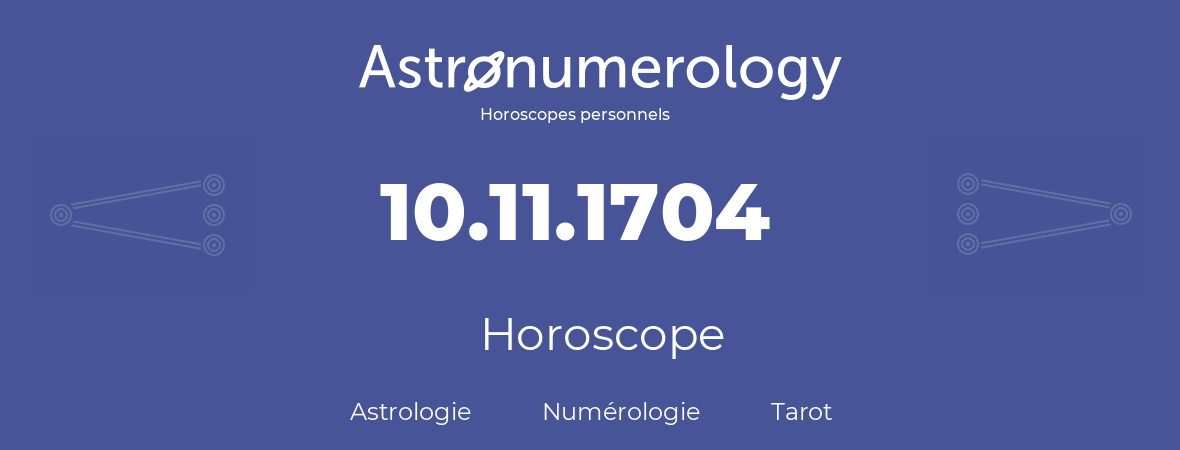 Horoscope pour anniversaire (jour de naissance): 10.11.1704 (10 Novembre 1704)