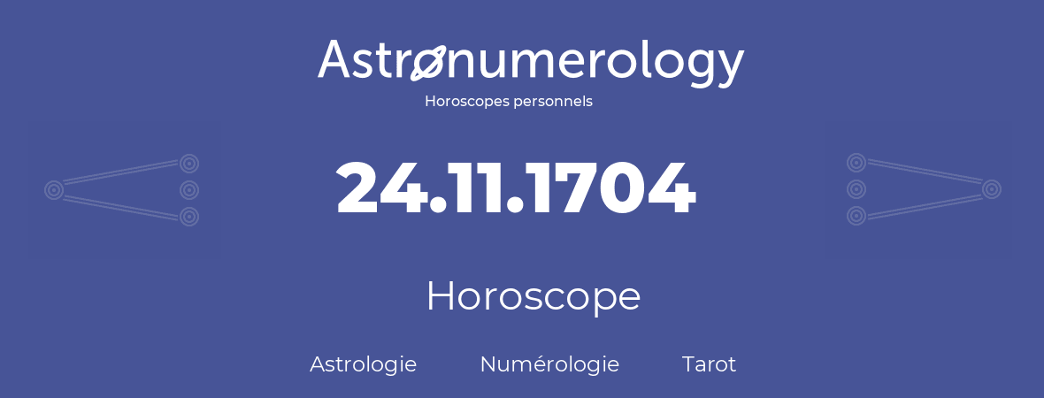 Horoscope pour anniversaire (jour de naissance): 24.11.1704 (24 Novembre 1704)