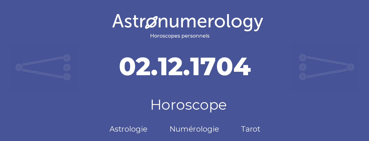 Horoscope pour anniversaire (jour de naissance): 02.12.1704 (02 Décembre 1704)