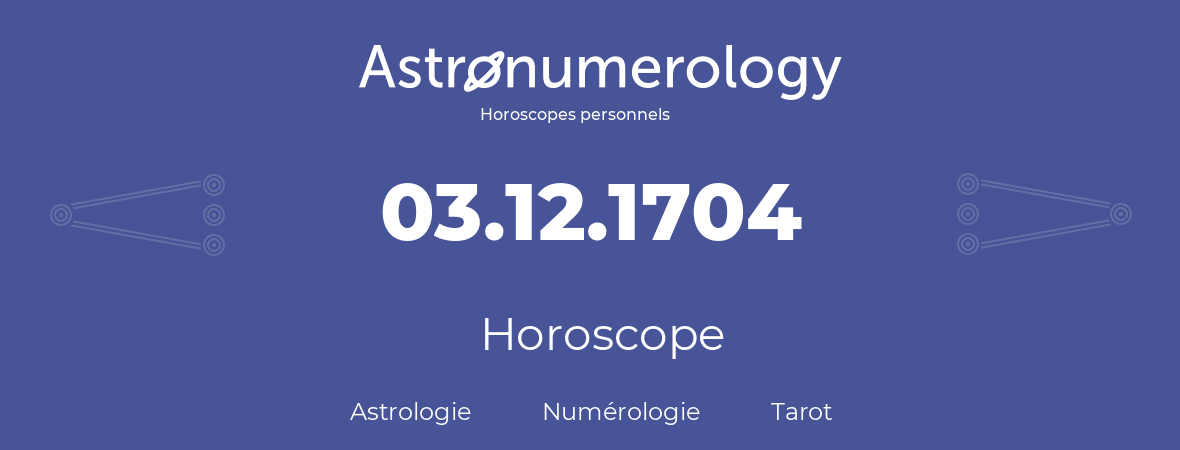 Horoscope pour anniversaire (jour de naissance): 03.12.1704 (03 Décembre 1704)