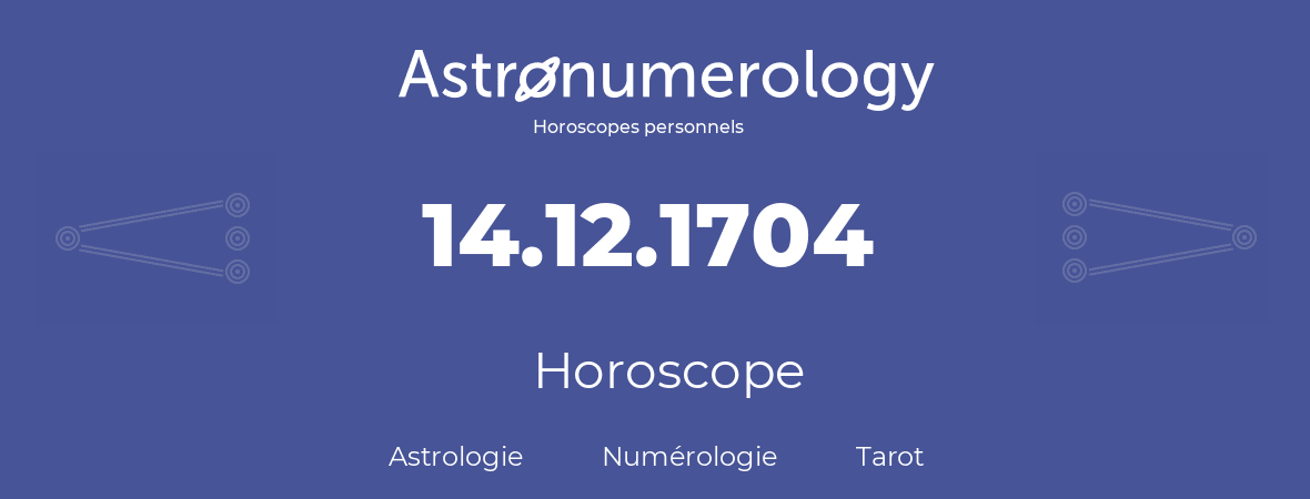 Horoscope pour anniversaire (jour de naissance): 14.12.1704 (14 Décembre 1704)