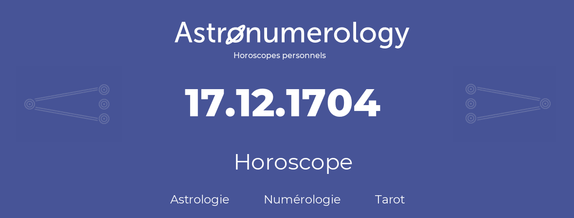 Horoscope pour anniversaire (jour de naissance): 17.12.1704 (17 Décembre 1704)