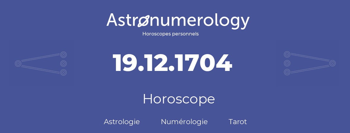 Horoscope pour anniversaire (jour de naissance): 19.12.1704 (19 Décembre 1704)