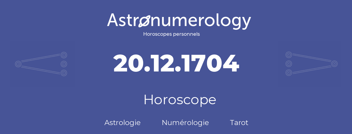 Horoscope pour anniversaire (jour de naissance): 20.12.1704 (20 Décembre 1704)