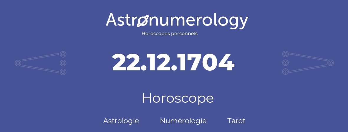 Horoscope pour anniversaire (jour de naissance): 22.12.1704 (22 Décembre 1704)