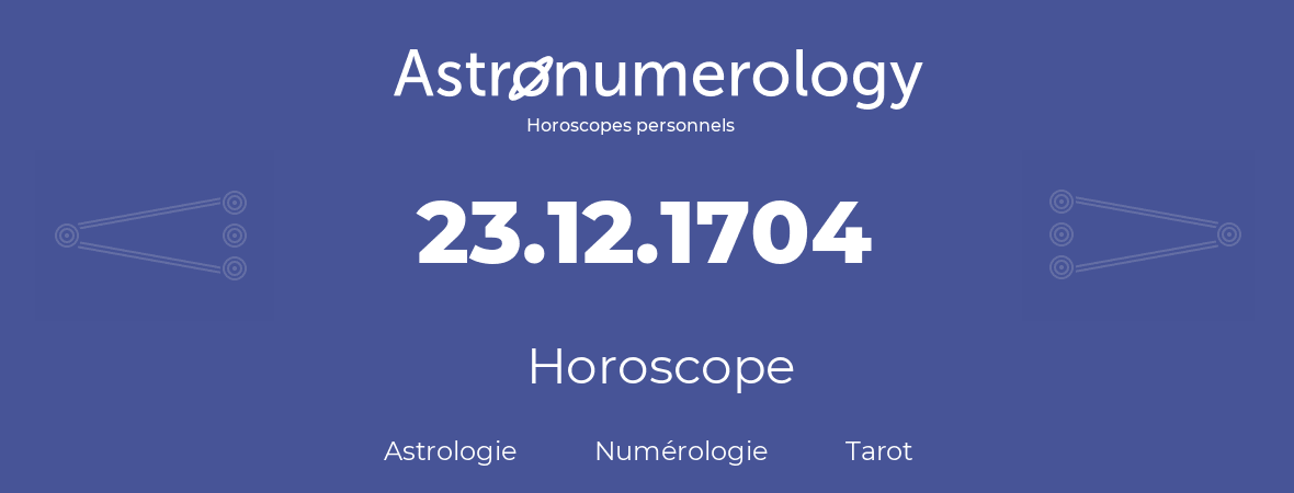 Horoscope pour anniversaire (jour de naissance): 23.12.1704 (23 Décembre 1704)