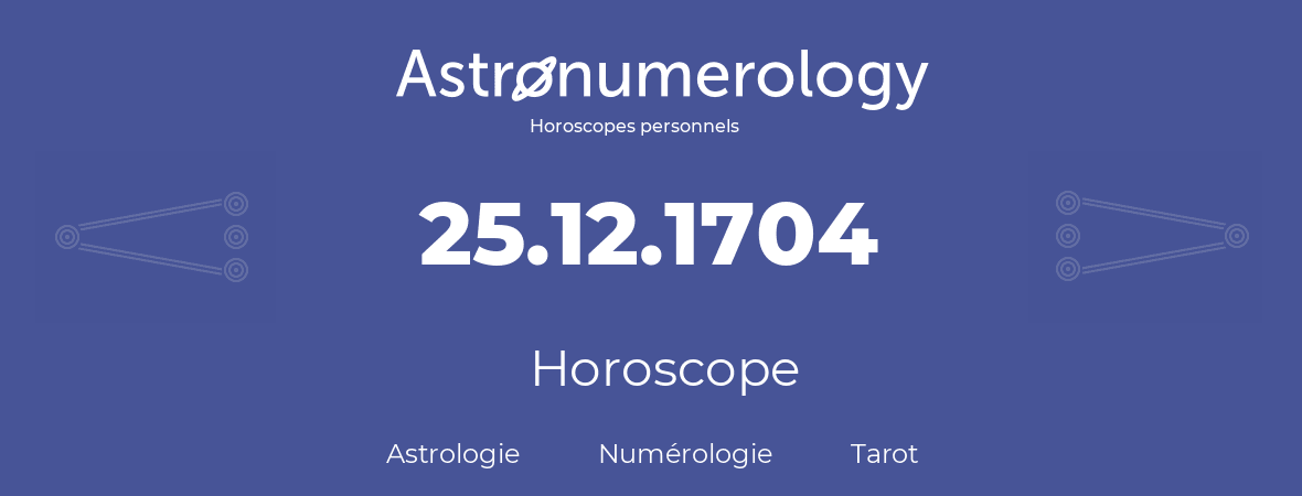 Horoscope pour anniversaire (jour de naissance): 25.12.1704 (25 Décembre 1704)